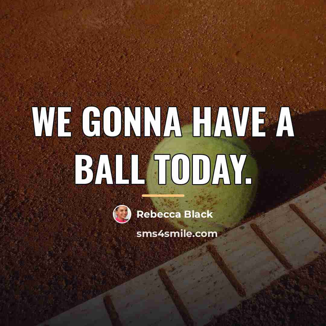 “We gonna have a ball today.…” quote by Rebecca Black