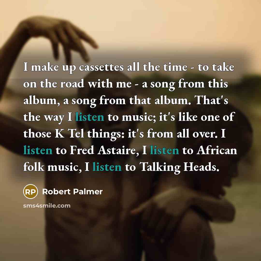 “I make up cassettes all the time - to take…” quote by Robert Palmer