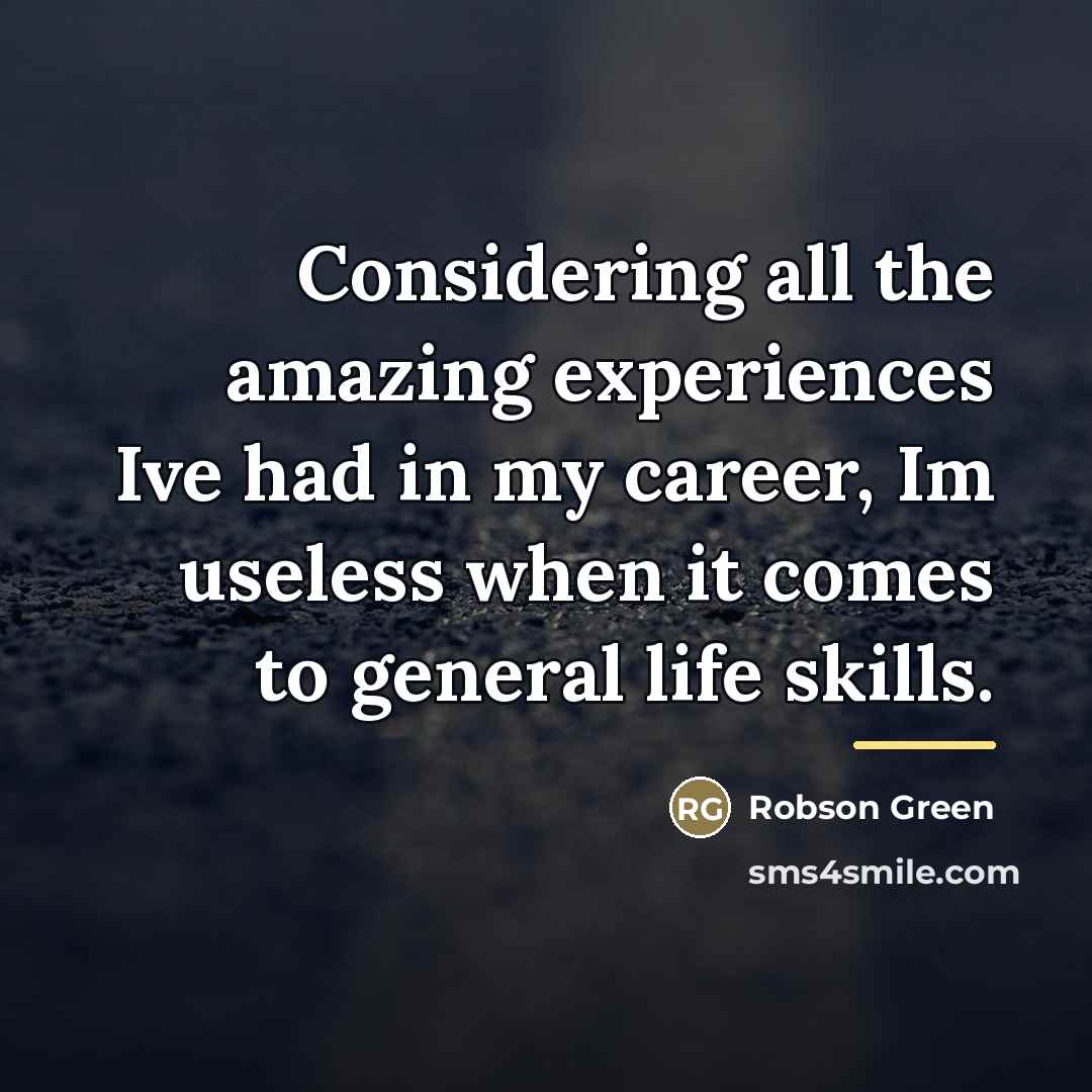 “Considering all the amazing experiences Ive had in my career,…” quote by Robson Green