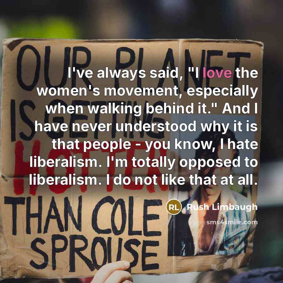 “I've always said, "I love the women's movement, especially when…” quote by Rush Limbaugh
