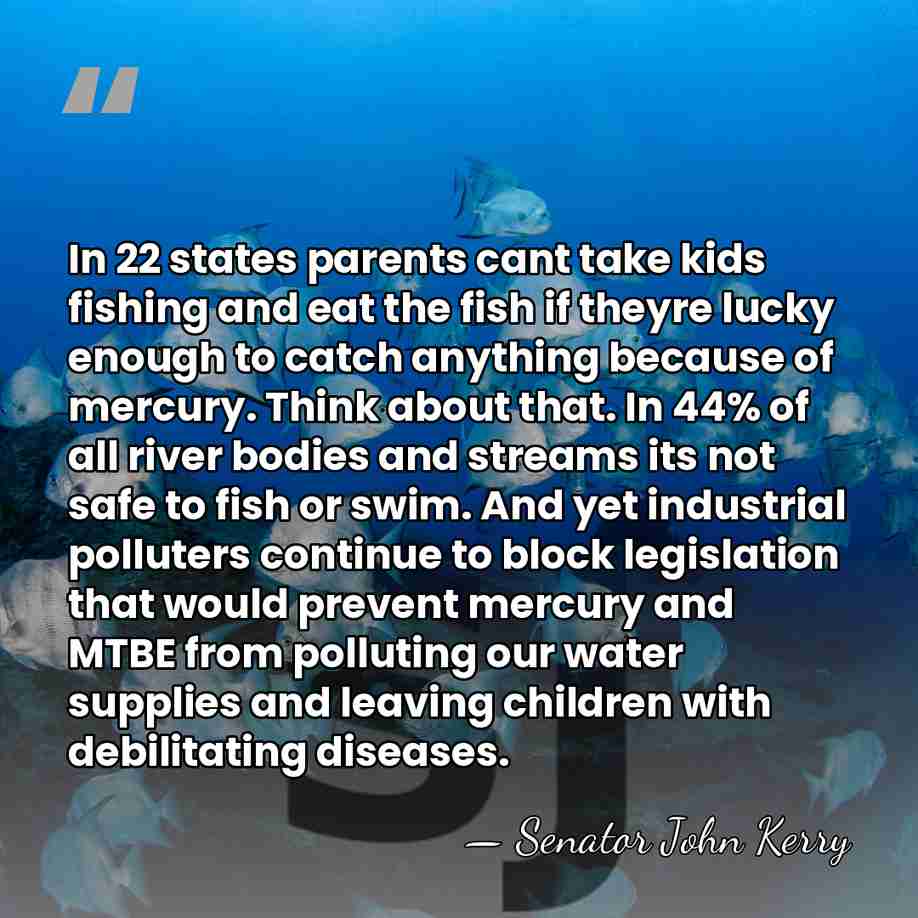 In 22 states parents cant take kids fishing and eat the fish&hellip; - Senator John Kerry