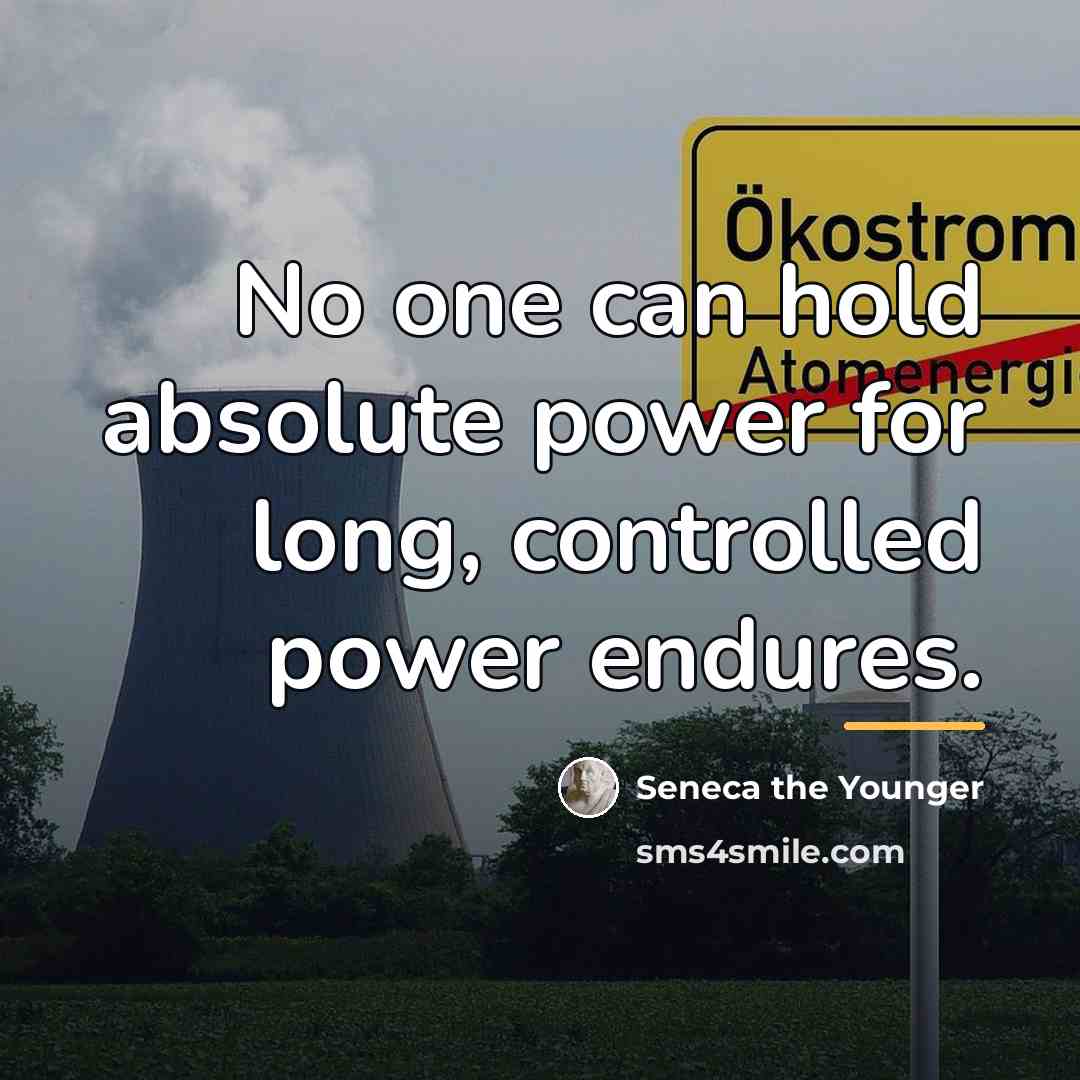 “No one can hold absolute power for long, controlled power…” quote by Seneca the Younger