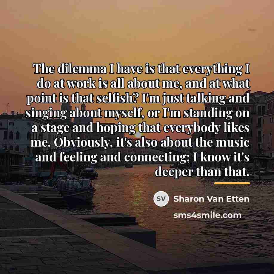 “The dilemma I have is that everything I do at…” quote by Sharon Van Etten