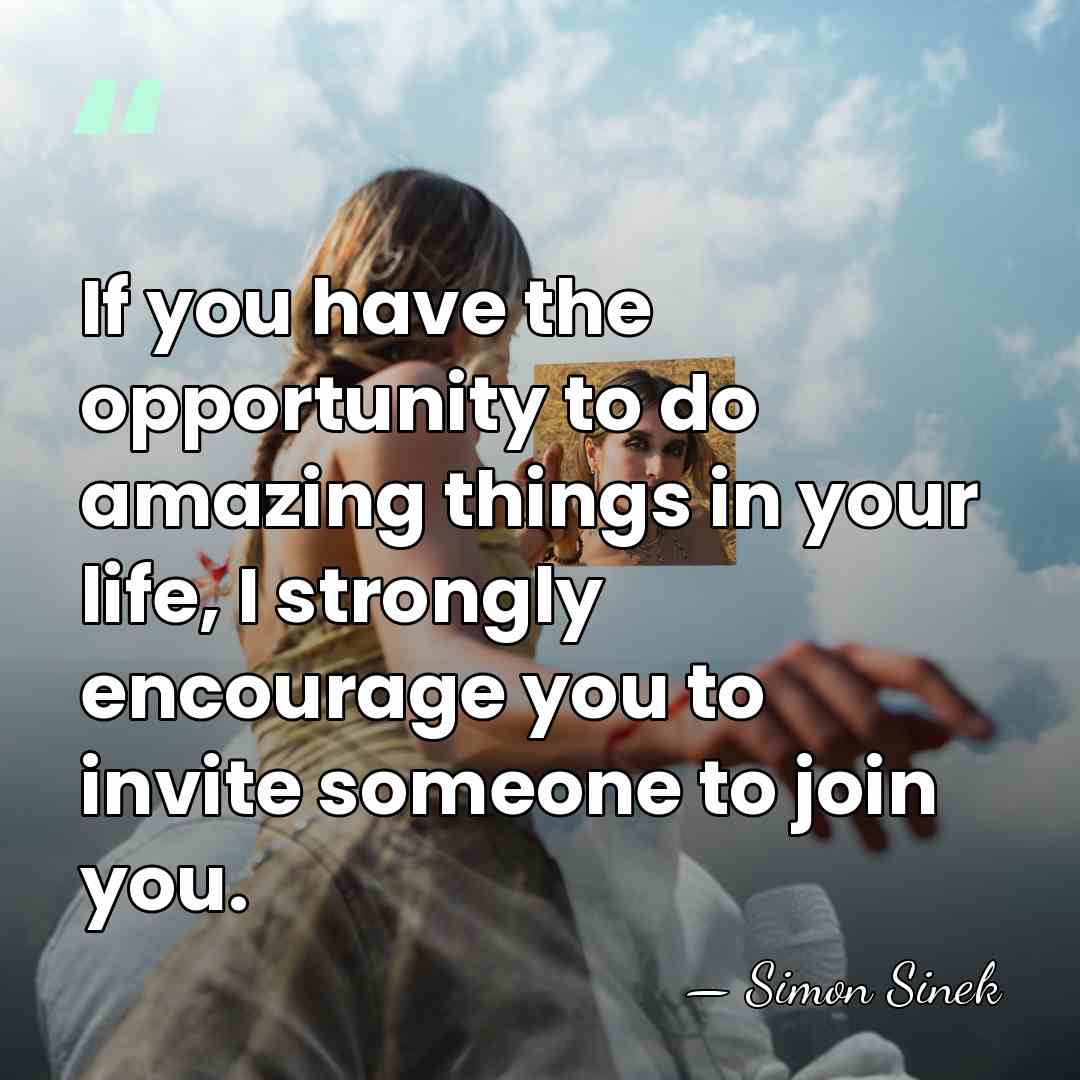 If you have the opportunity to do amazing things in your life,&hellip; - Simon Sinek