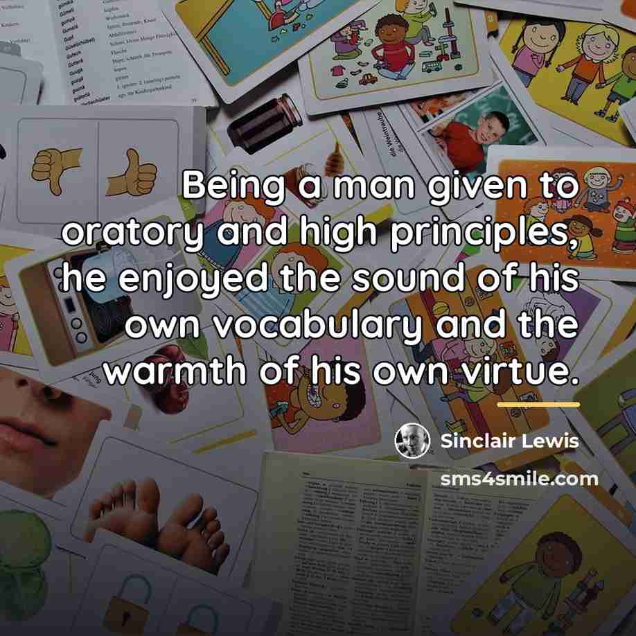 “Being a man given to oratory and high principles, he…” quote by Sinclair Lewis