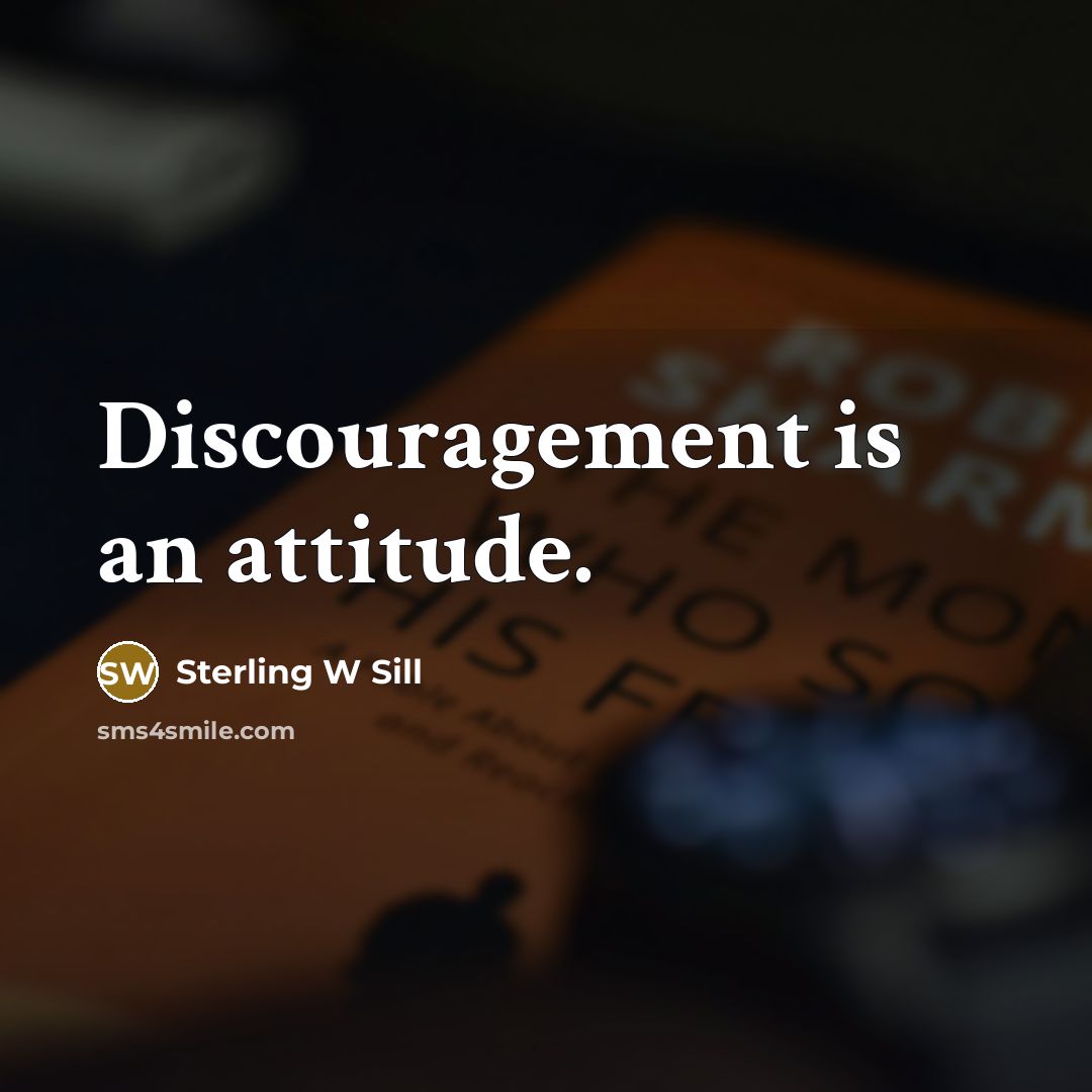 “Discouragement is an attitude.…” quote by Sterling W Sill