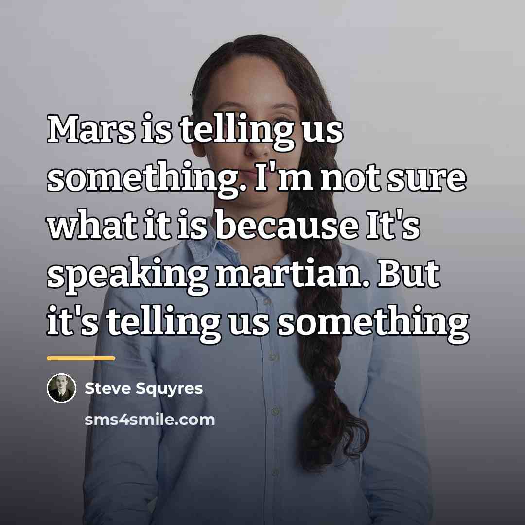 “Mars is telling us something. I'm not sure what it…” quote by Steve Squyres