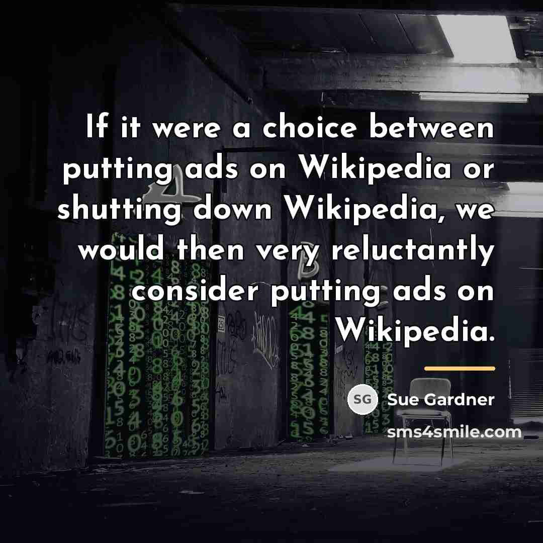 “If it were a choice between putting ads on Wikipedia…” quote by Sue Gardner