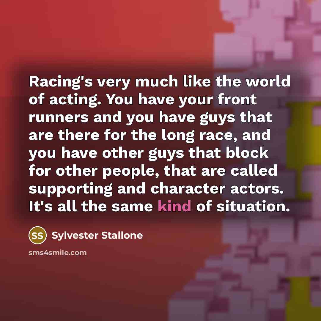 “Racing's very much like the world of acting. You have…” quote by Sylvester Stallone