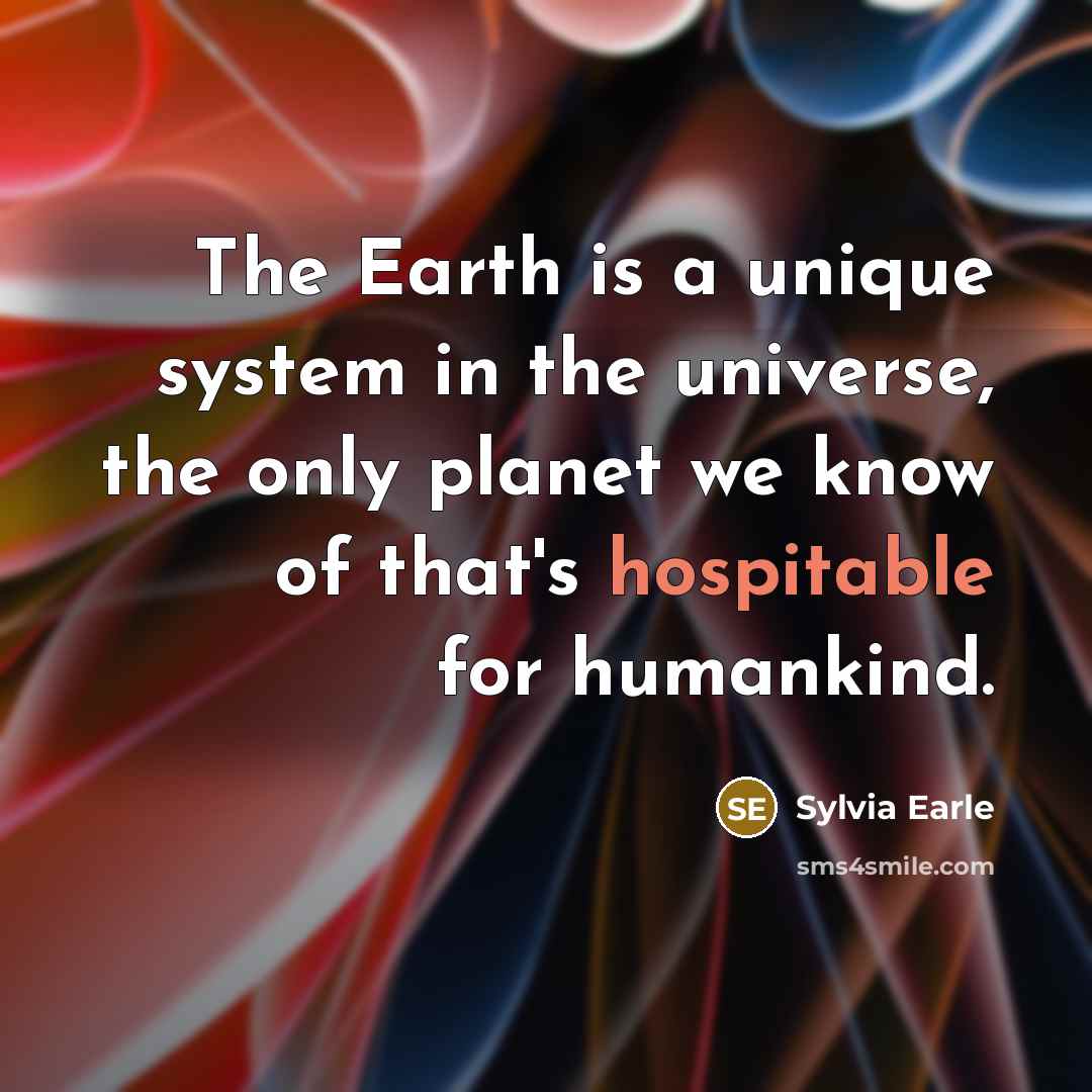 “The Earth is a unique system in the universe, the…” quote by Sylvia Earle
