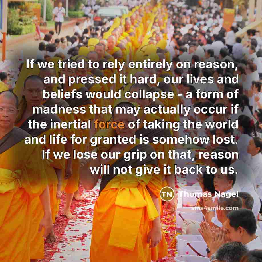 “If we tried to rely entirely on reason, and pressed…” quote by Thomas Nagel
