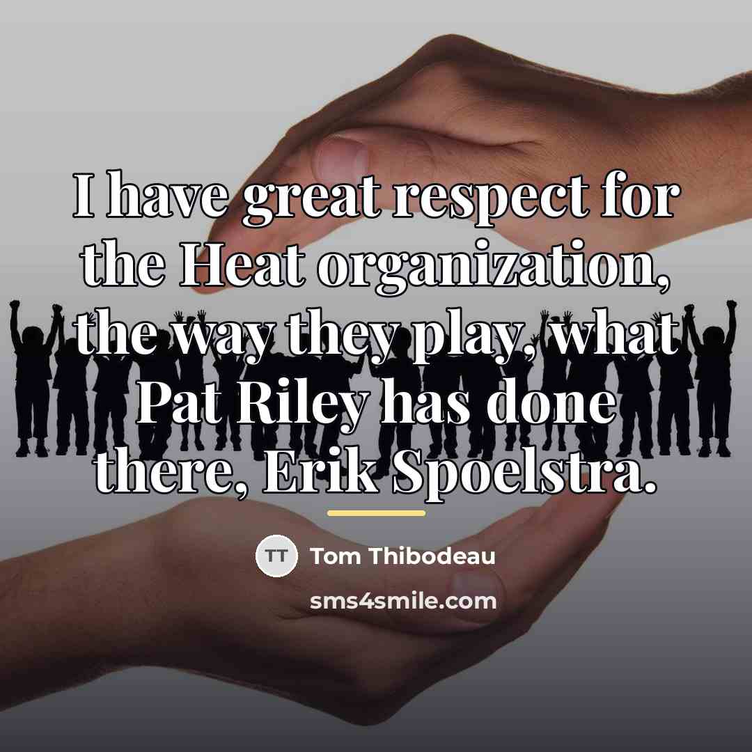 “I have great respect for the Heat organization, the way…” quote by Tom Thibodeau