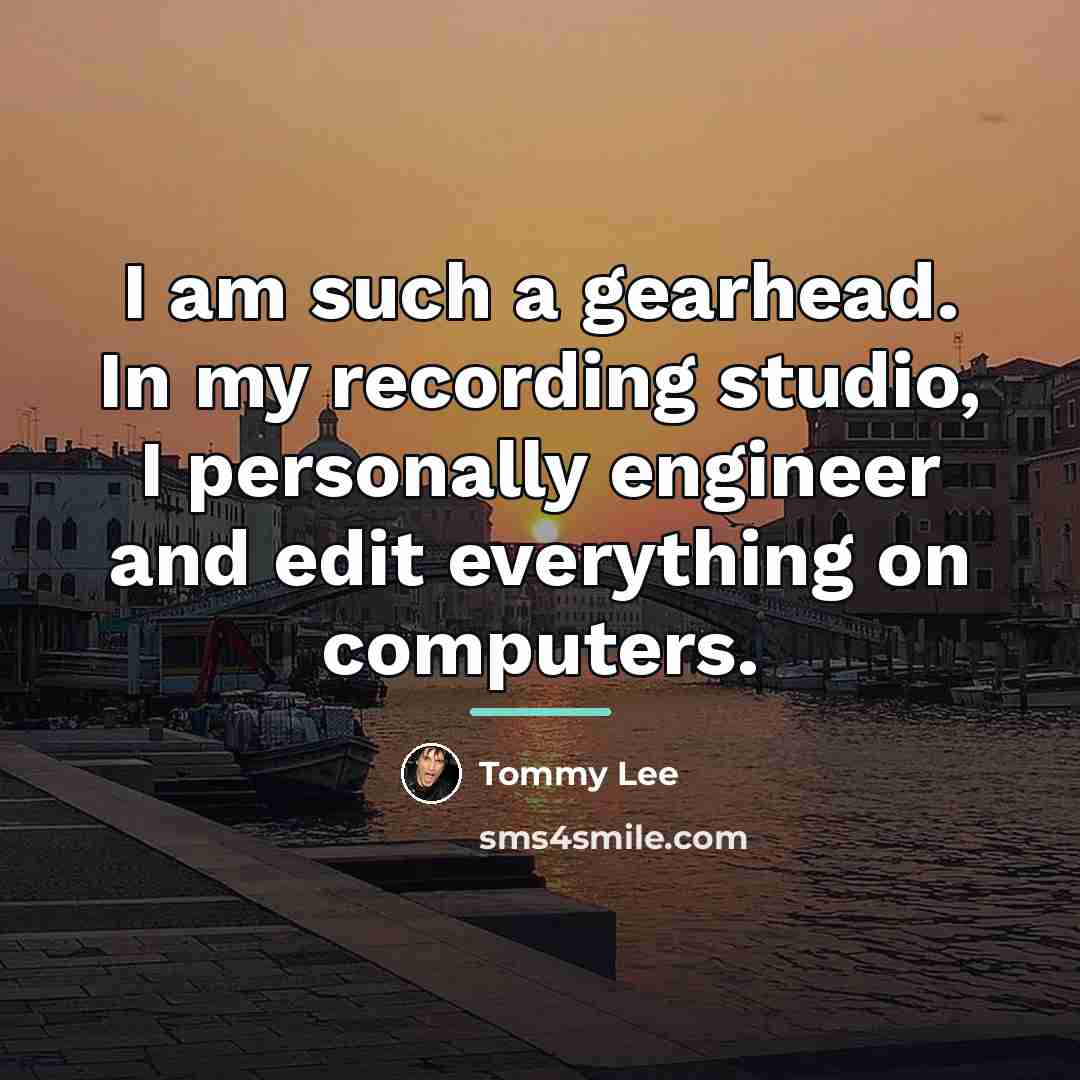 “I am such a gearhead. In my recording studio, I…” quote by Tommy Lee