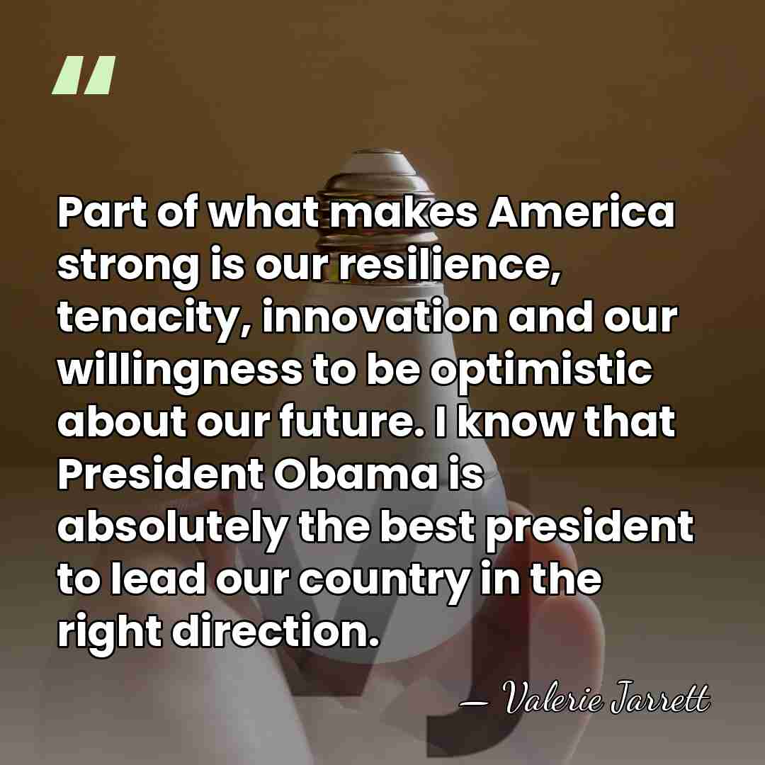 Part of what makes America strong is our resilience, tenacity, innovation and&hellip; - Valerie Jarrett