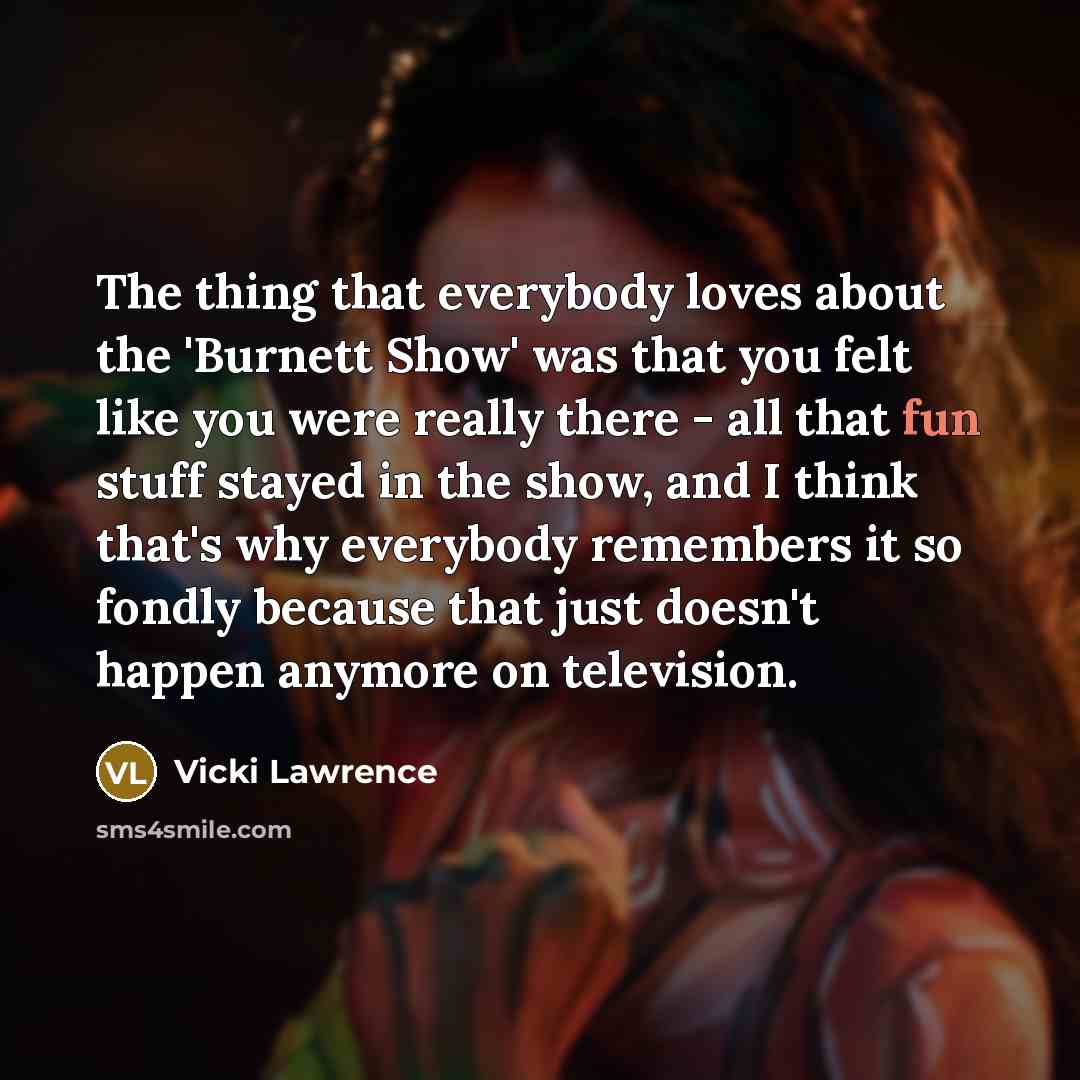 “The thing that everybody loves about the 'Burnett Show' was…” quote by Vicki Lawrence