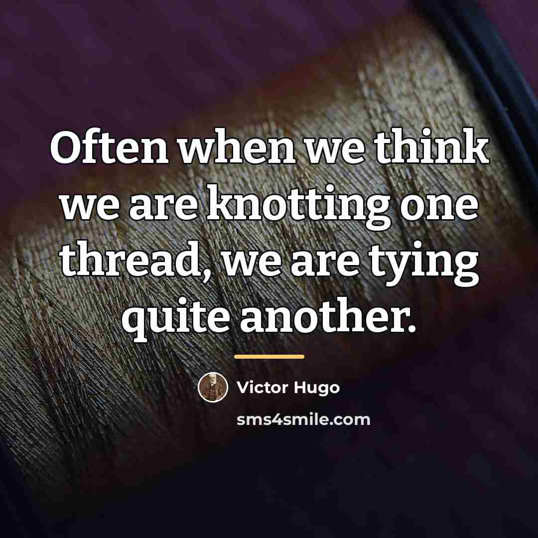 “Often when we think we are knotting one thread, we…” quote by Victor Hugo
