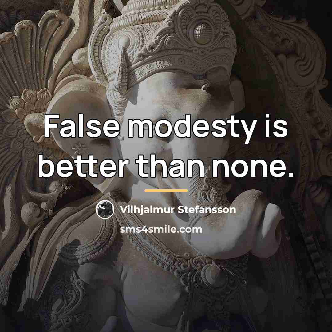 “False modesty is better than none.…” quote by Vilhjalmur Stefansson