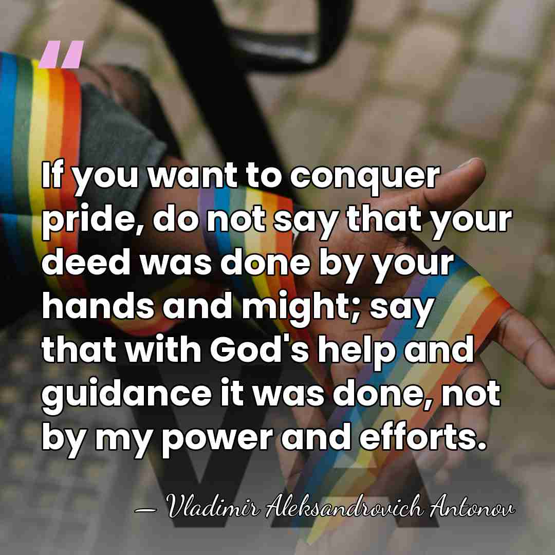 If you want to conquer pride, do not say that your deed&hellip; - Vladimir Aleksandrovich Antonov