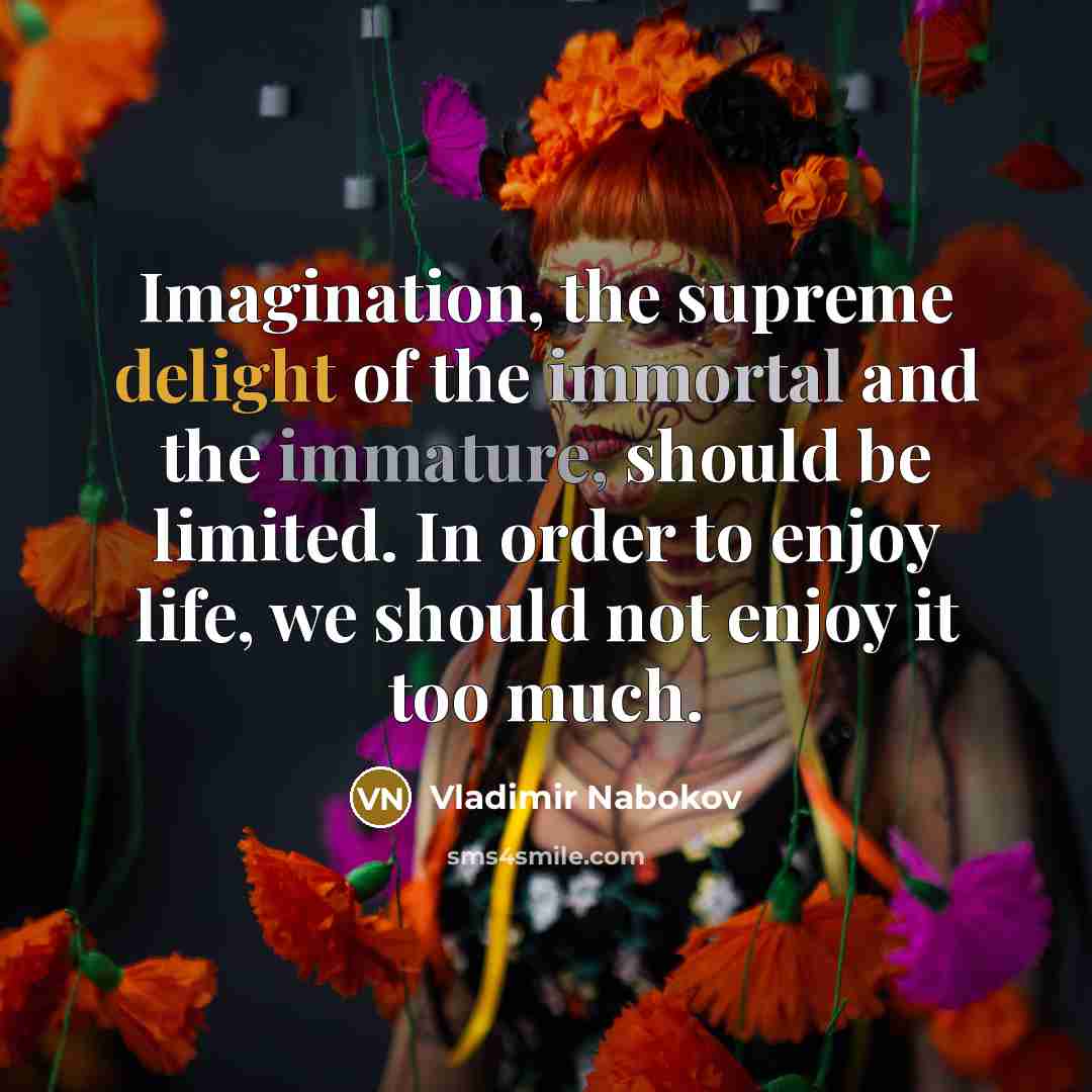 “Imagination, the supreme delight of the immortal and the immature,…” quote by Vladimir Nabokov