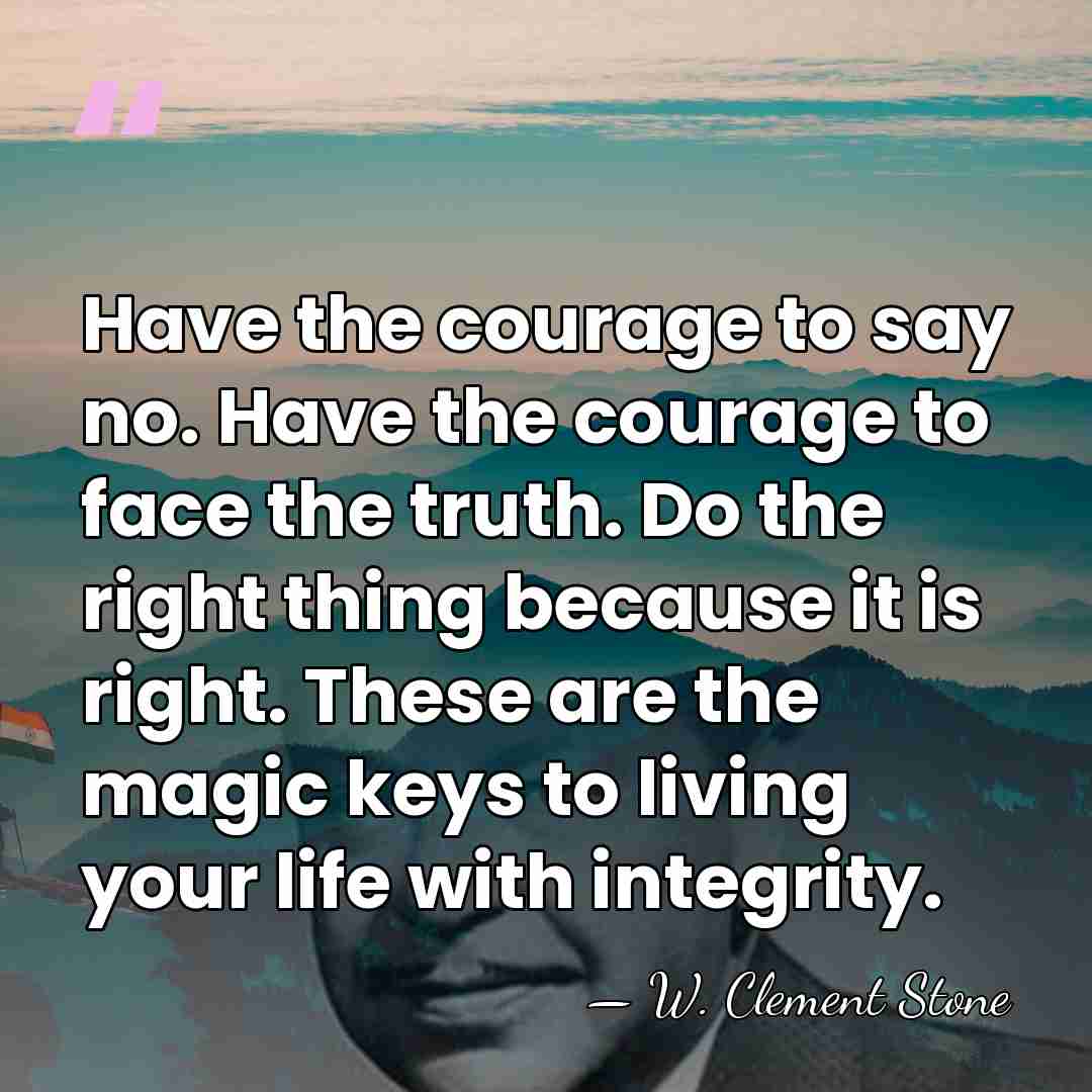 Have the courage to say no. Have the courage to face the&hellip; - W. Clement Stone