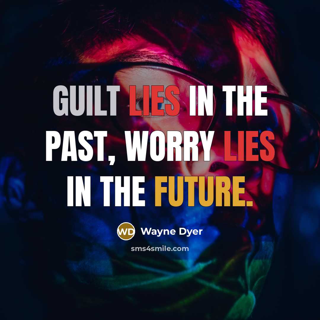 “Guilt lies in the past, worry lies in the future.…” quote by Wayne Dyer