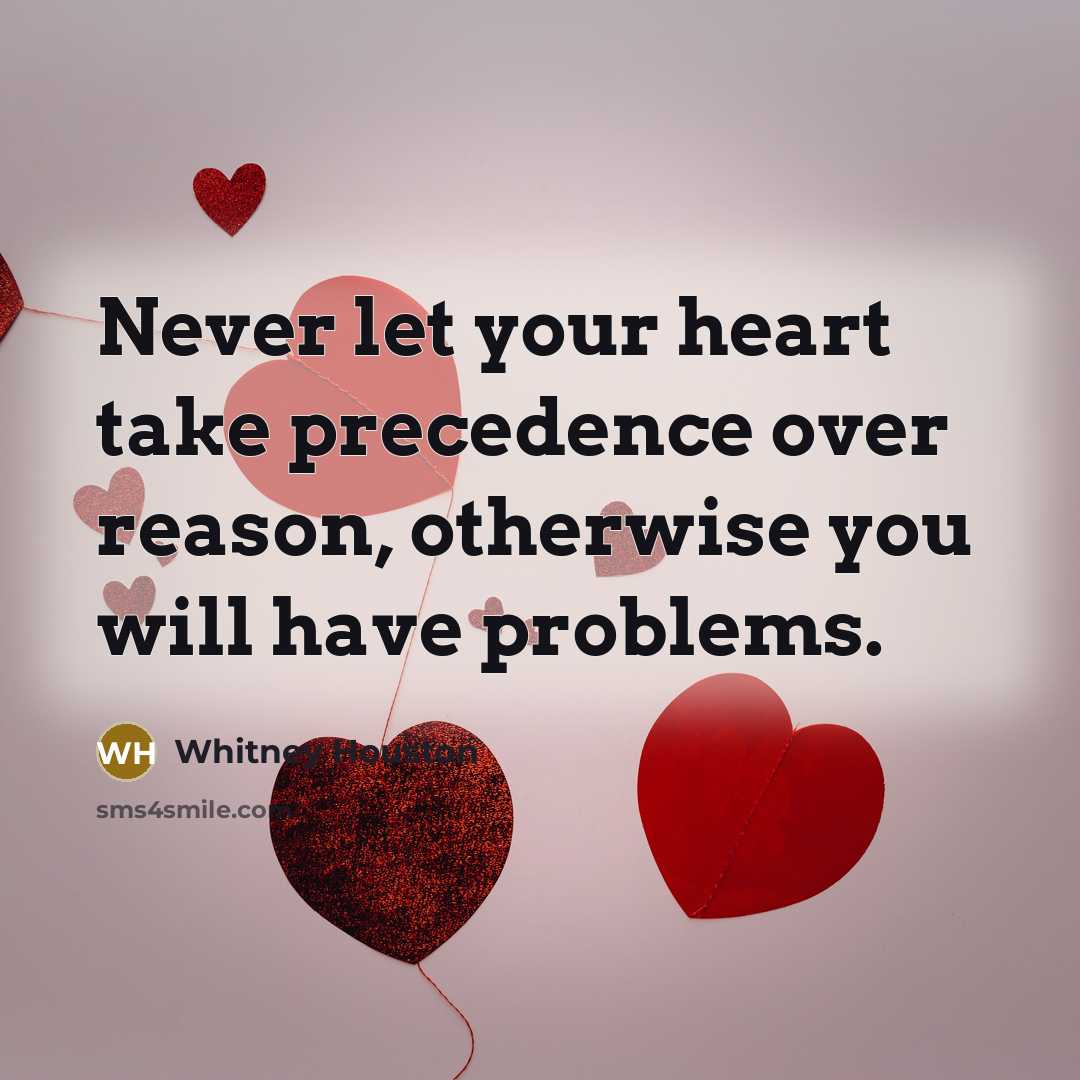 “Never let your heart take precedence over reason, otherwise you…” quote by Whitney Houston