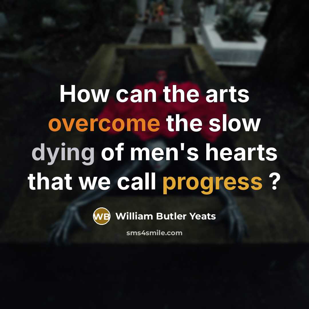 “How can the arts overcome the slow dying of men's…” quote by William Butler Yeats