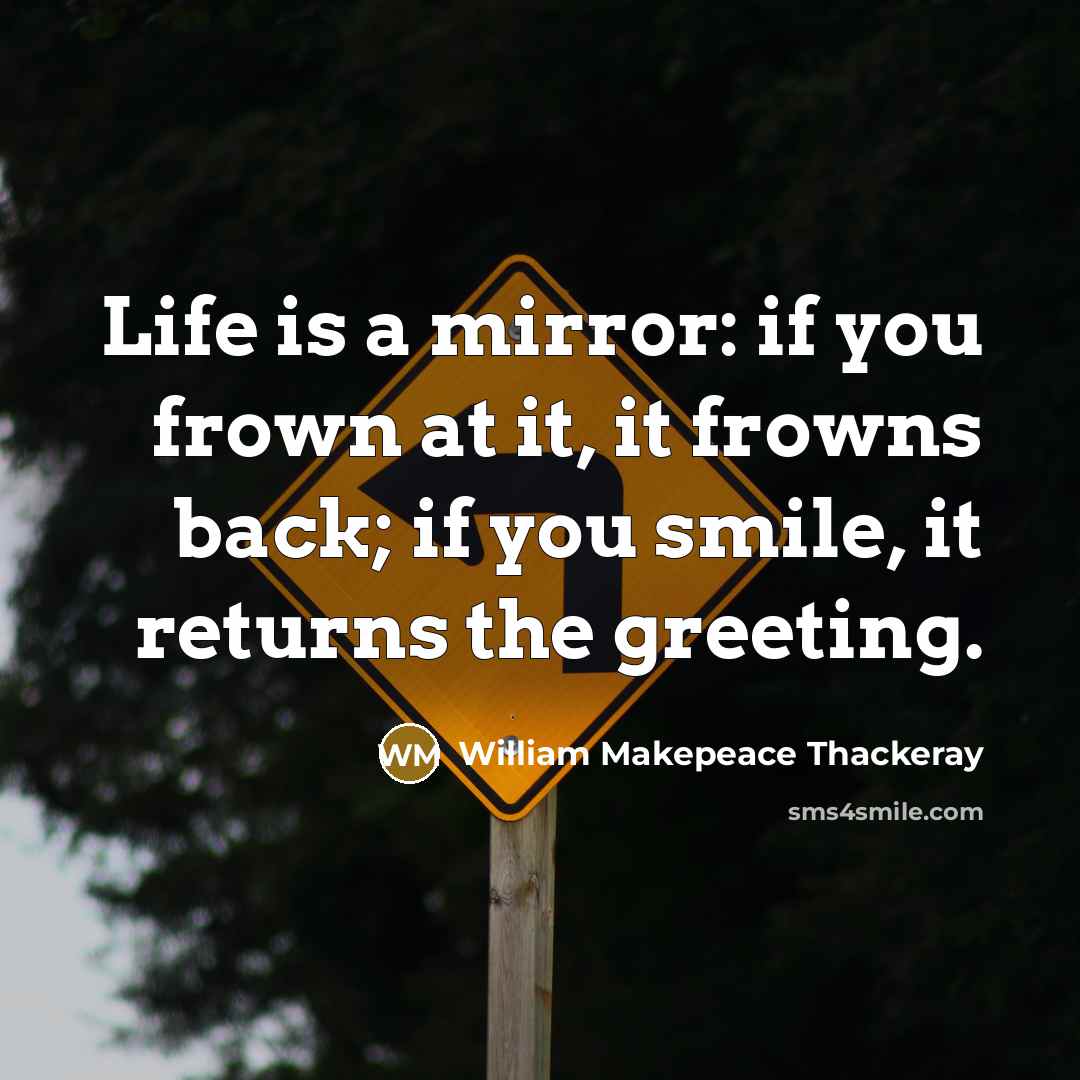 “Life is a mirror: if you frown at it, it…” quote by William Makepeace Thackeray