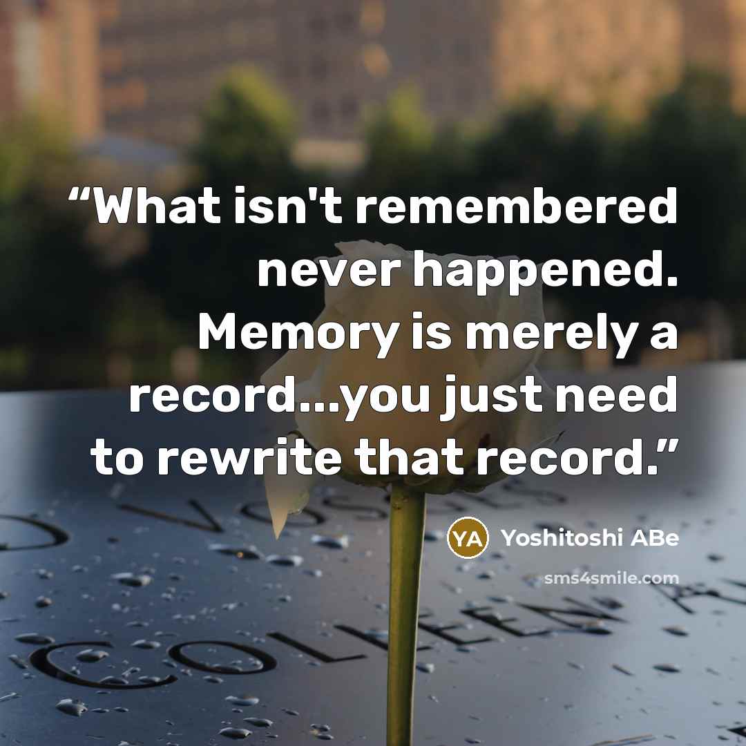 “What isn't remembered never happened. Memory is merely a record...you just need to rewrite that record.” quote by Yoshitoshi ABe
