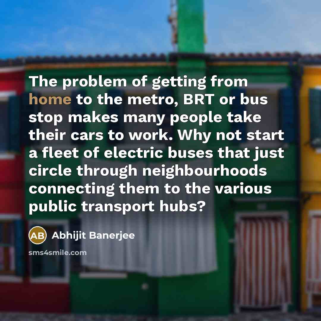 “The problem of getting from home to the metro, BRT…” quote by Abhijit Banerjee
