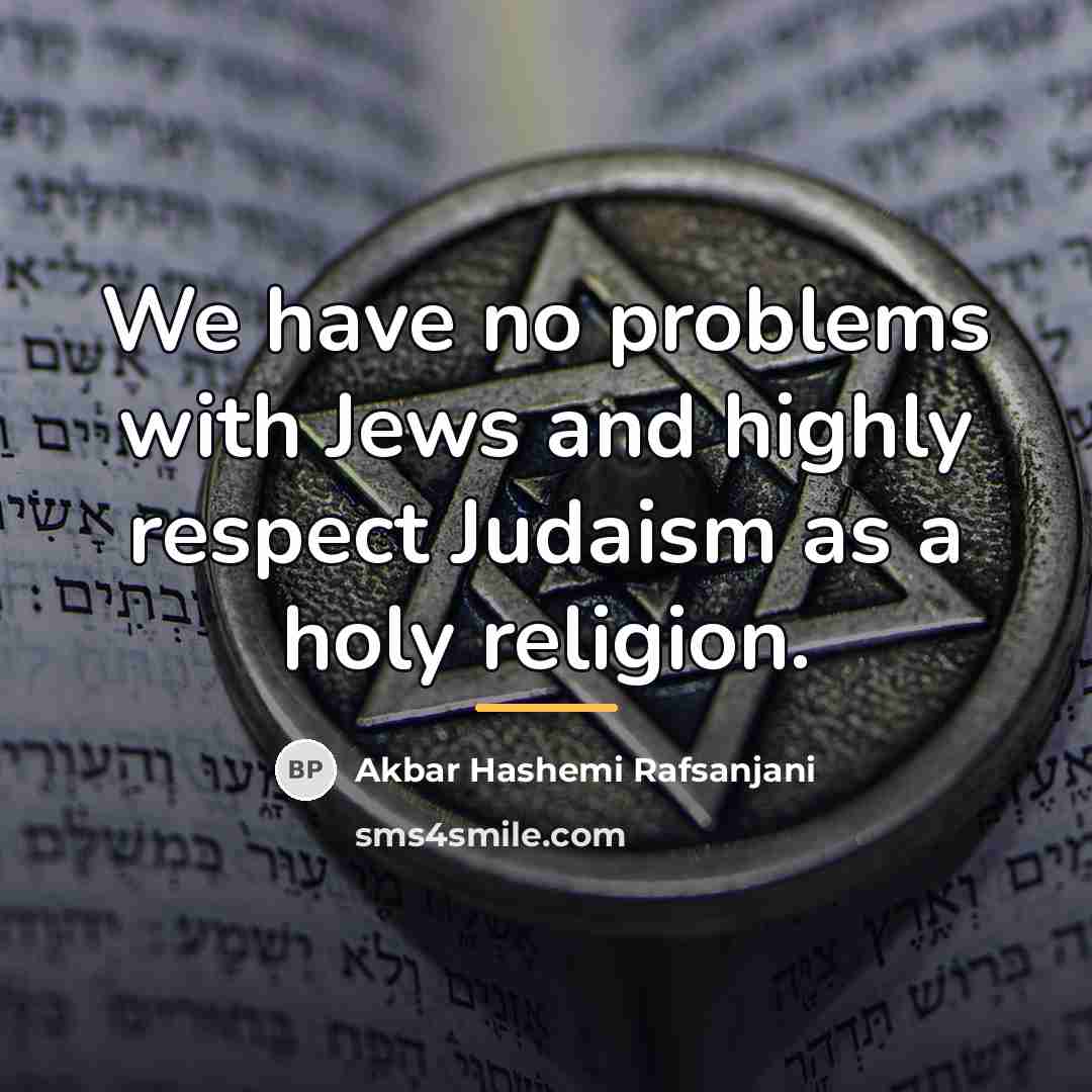 “We have no problems with Jews and highly respect Judaism…” quote by Akbar Hashemi Rafsanjani