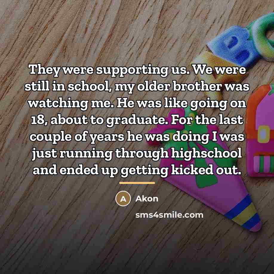 “They were supporting us. We were still in school, my…” quote by Akon