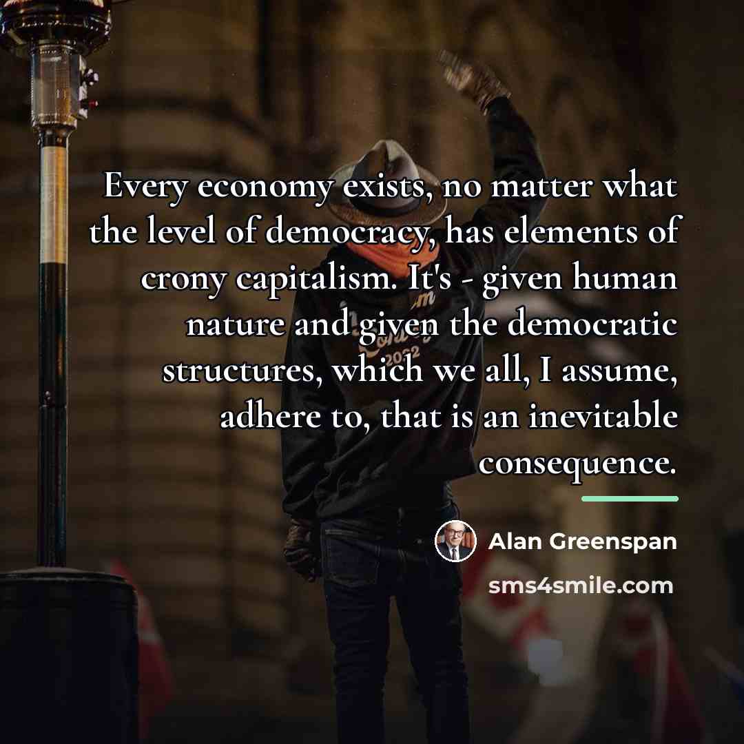 “Every economy exists, no matter what the level of democracy,…” quote by Alan Greenspan