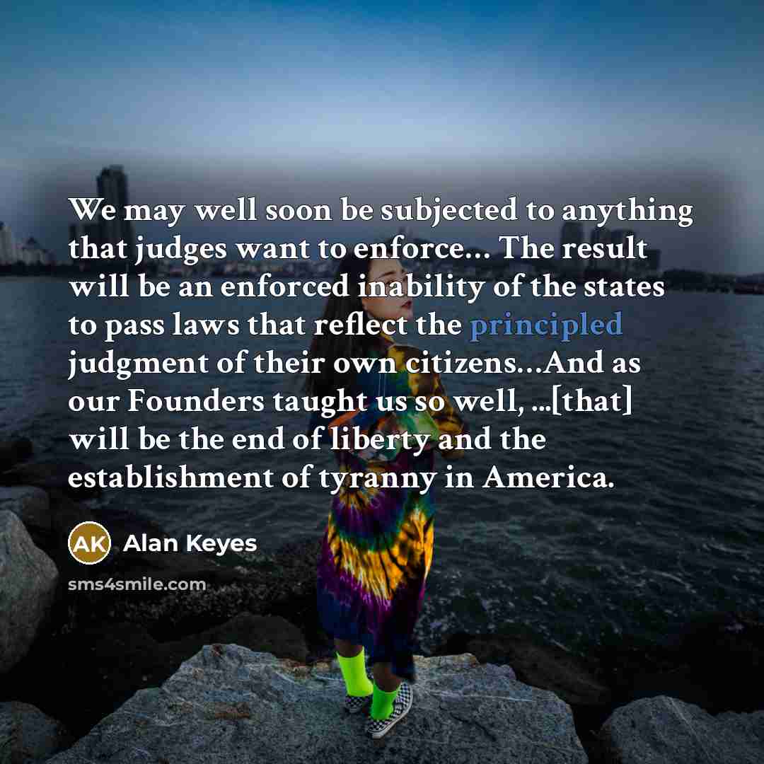 “We may well soon be subjected to anything that judges…” quote by Alan Keyes