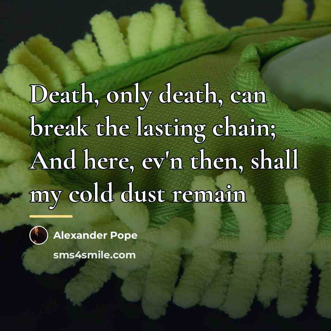 “Death, only death, can break the lasting chain; And here,…” quote by Alexander Pope