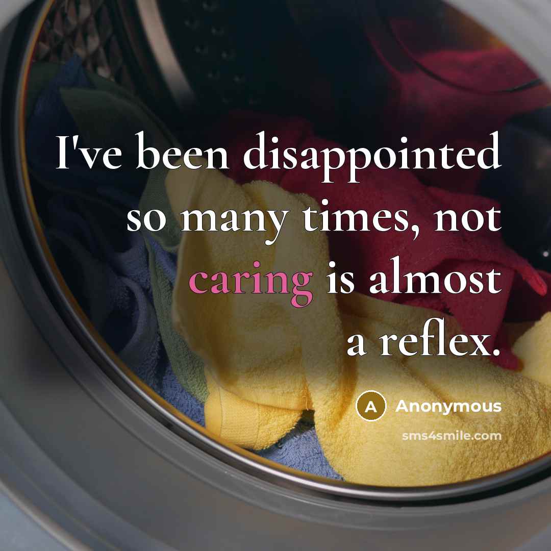 “I've been disappointed so many times, not caring is almost a reflex.” quote by Anonymous