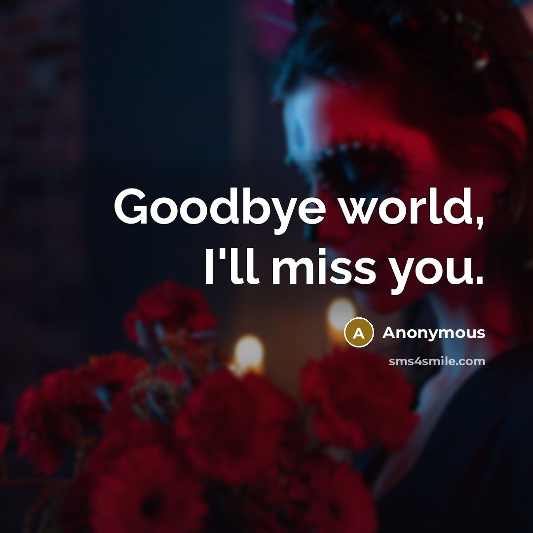 “Goodbye world, I'll miss you.…” quote by Anonymous