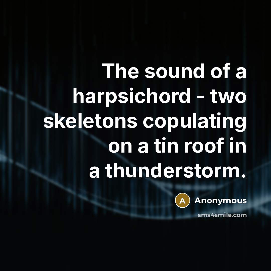 “The sound of a harpsichord - two skeletons copulating on…” quote by Anonymous