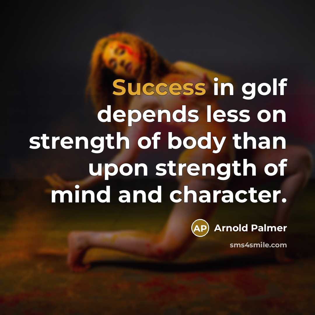 “Success in golf depends less on strength of body than…” quote by Arnold Palmer
