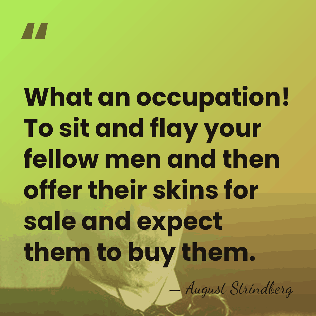 What an occupation! To sit and flay your fellow men and then&hellip; - August Strindberg