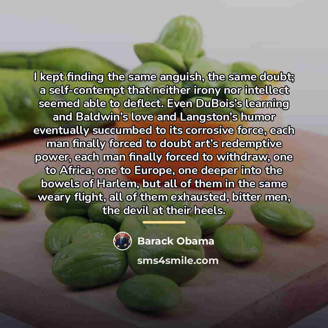 “I kept finding the same anguish, the same doubt; a…” quote by Barack Obama
