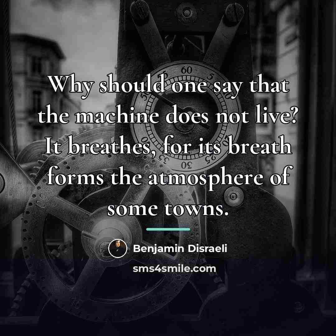 “Why should one say that the machine does not live?…” quote by Benjamin Disraeli