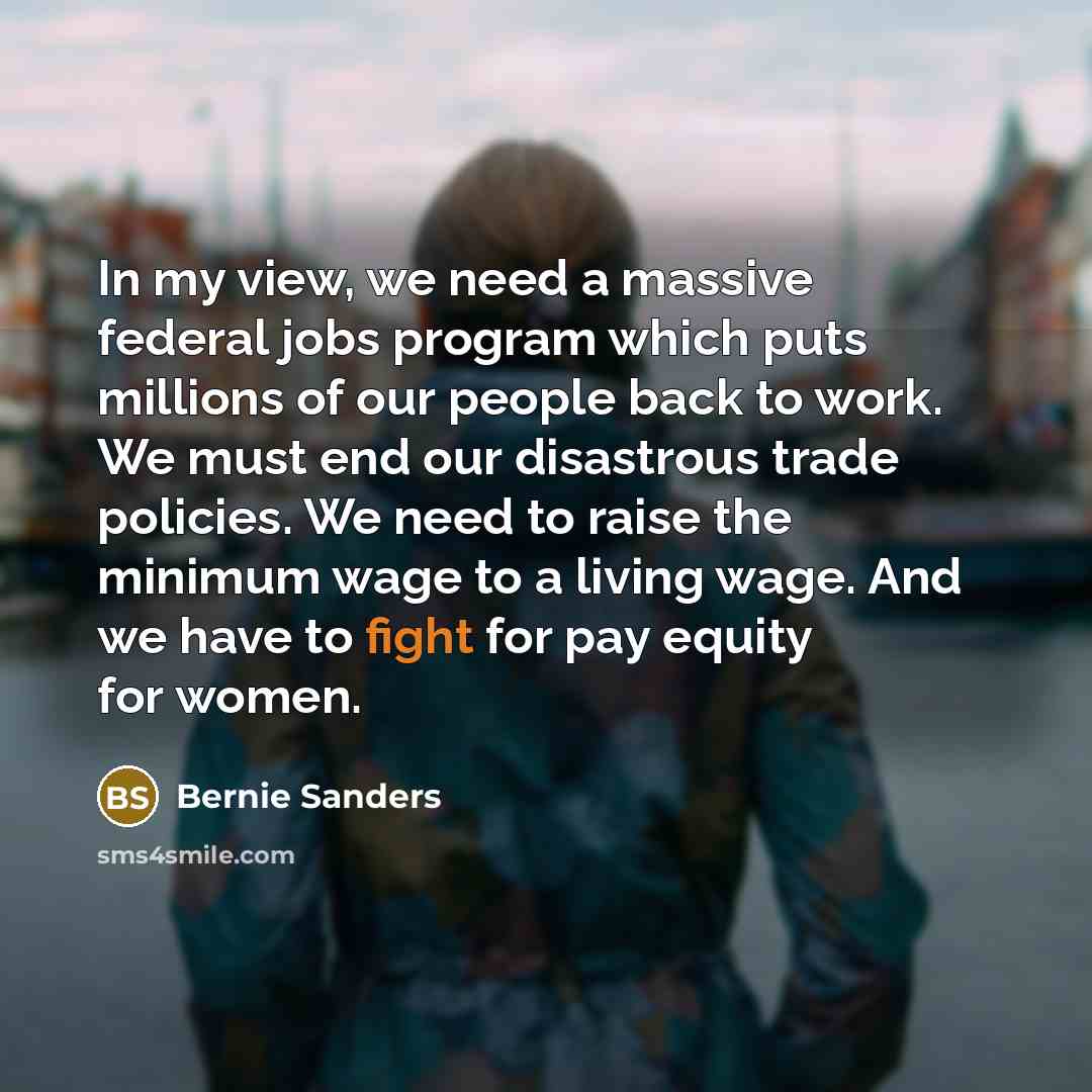 “In my view, we need a massive federal jobs program…” quote by Bernie Sanders