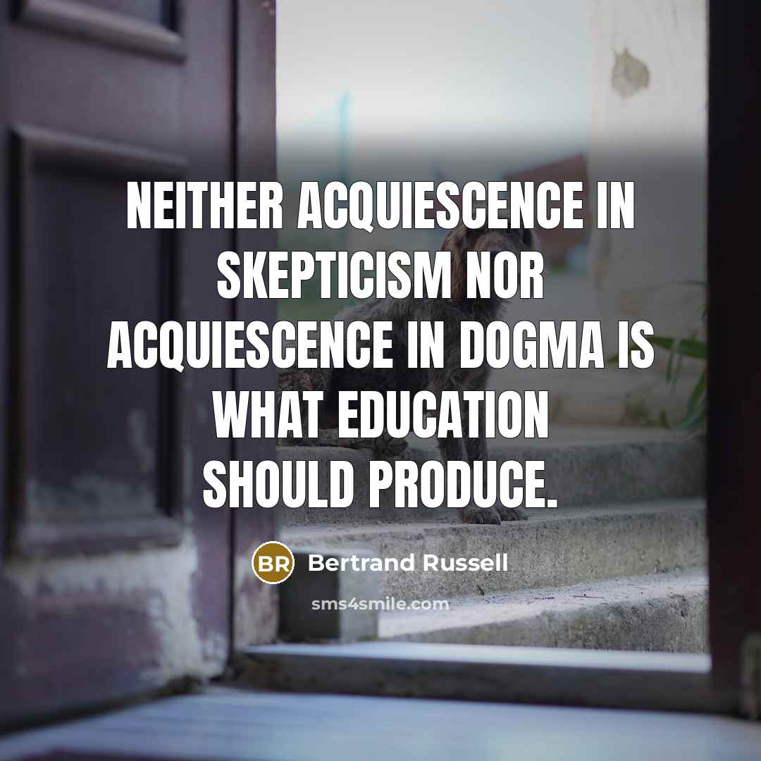 “Neither acquiescence in skepticism nor acquiescence in dogma is what…” quote by Bertrand Russell
