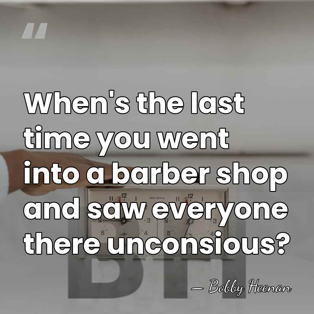 When's the last time you went into a barber shop and saw&hellip; - Bobby Heenan