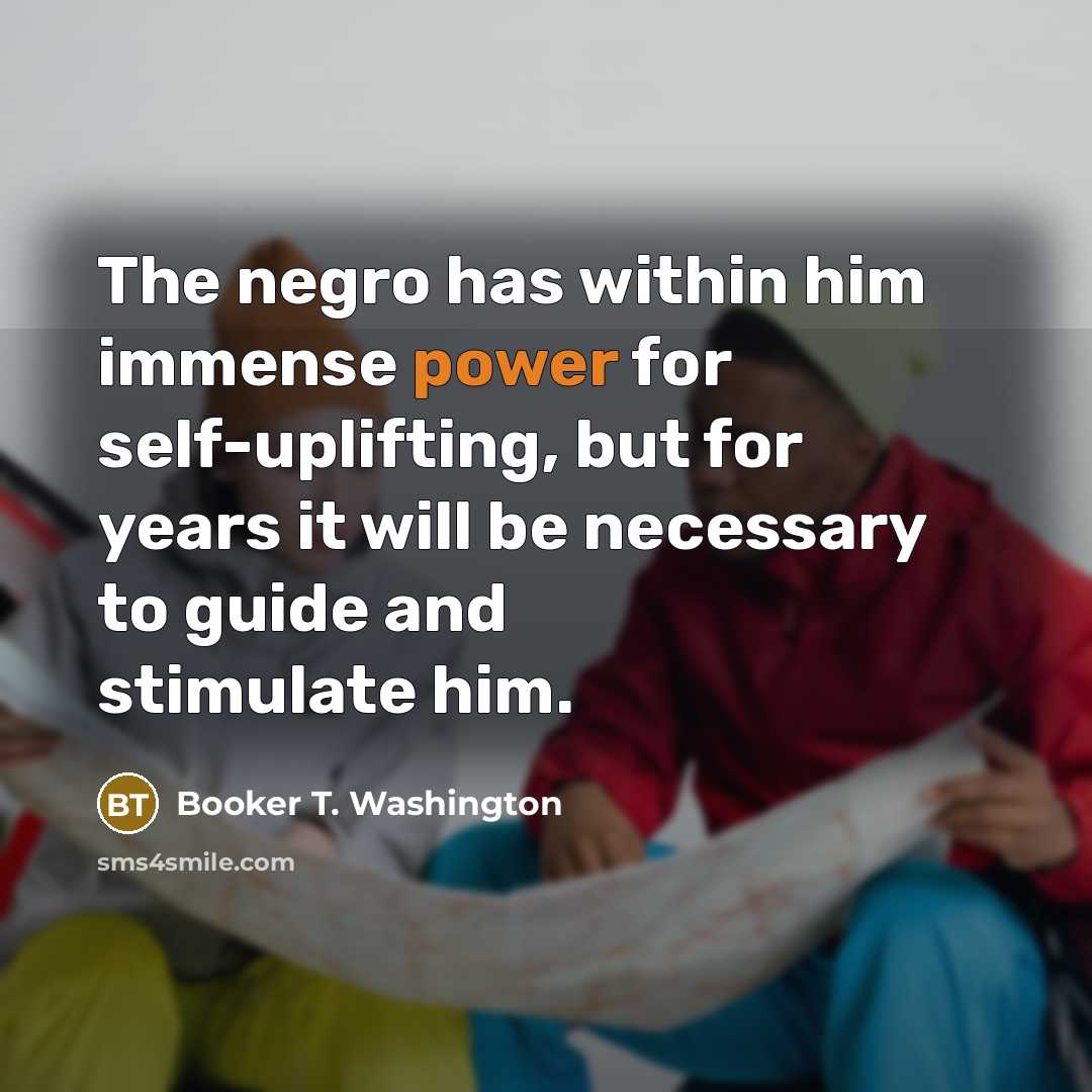 “The negro has within him immense power for self-uplifting, but…” quote by Booker T. Washington