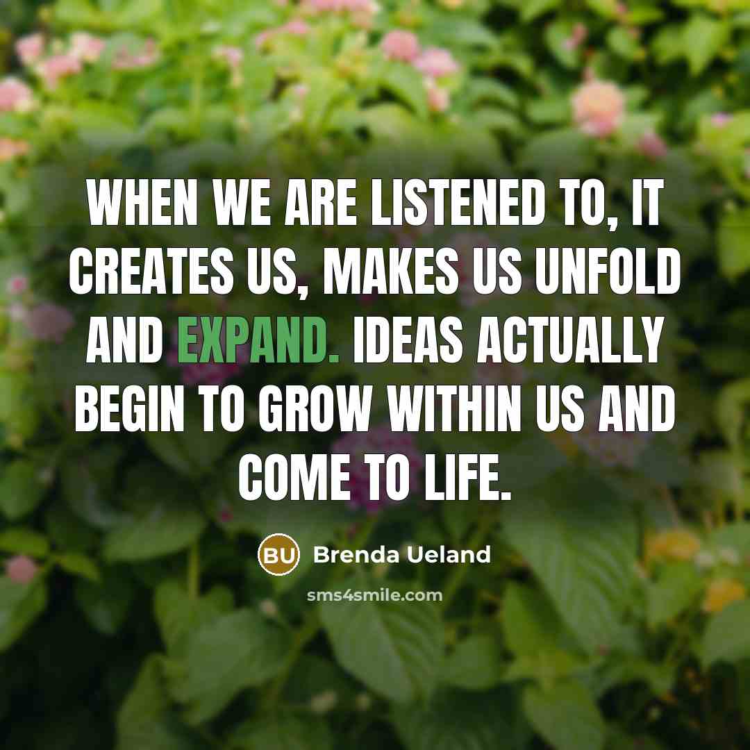 “When we are listened to, it creates us, makes us…” quote by Brenda Ueland