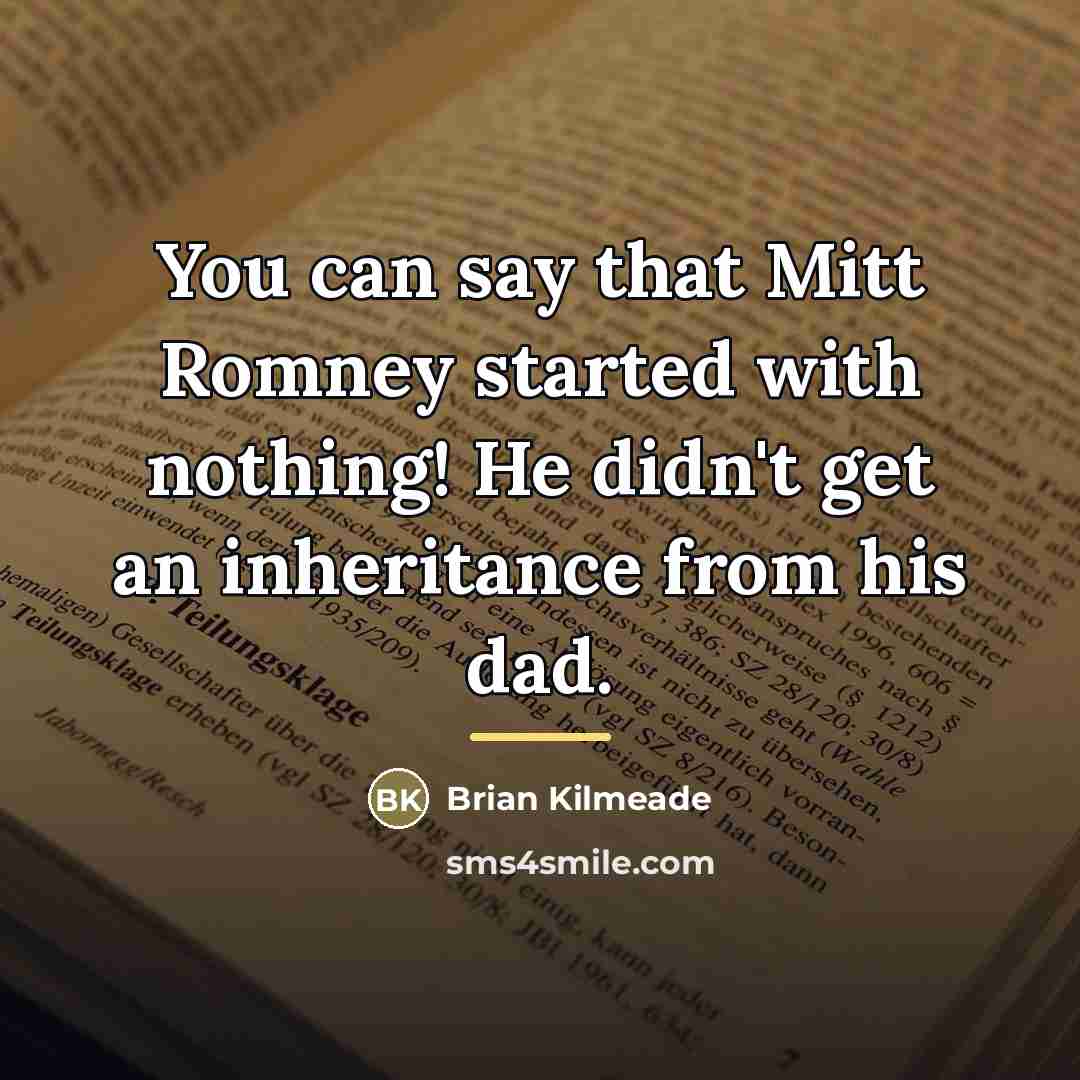 “You can say that Mitt Romney started with nothing! He…” quote by Brian Kilmeade