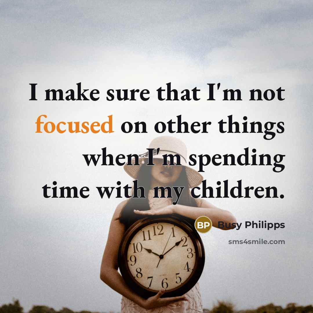 “I make sure that I'm not focused on other things…” quote by Busy Philipps