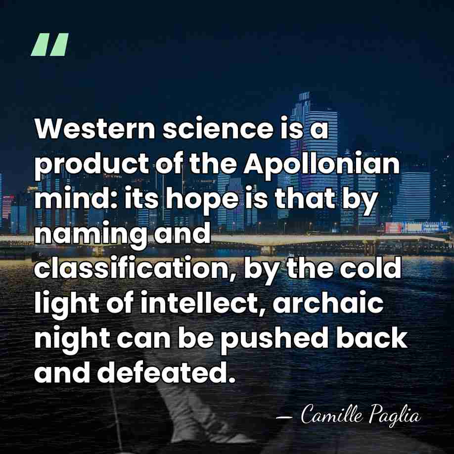 Western science is a product of the Apollonian mind: its hope is&hellip; - Camille Paglia